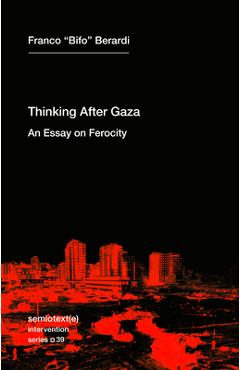 Thinking After Gaza: An Essay on Ferocity - Franco Bifo Berardi