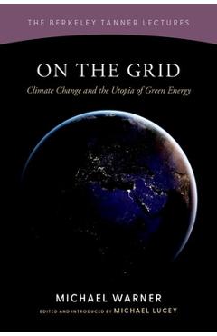 On the Grid: Climate Change and the Utopia of Green Energy - Michael Warner