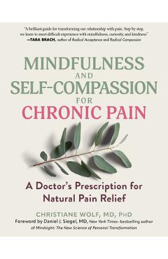Mindfulness and Self-Compassion for Chronic Pain: A Doctor's Prescription for Natural Pain Relief - Christiane Wolf