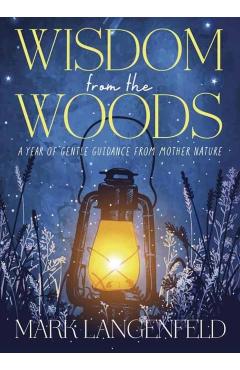 Wisdom from the Woods: A Year of Gentle Guidance from Mother Nature - Mark Langenfeld