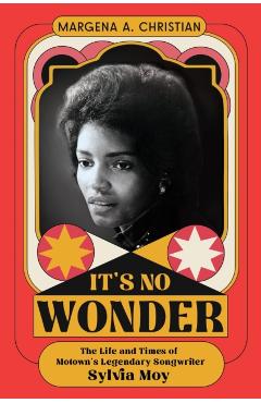 It's No Wonder: The Life and Times of Motown's Legendary Songwriter Sylvia Moy - Margena A. Christian