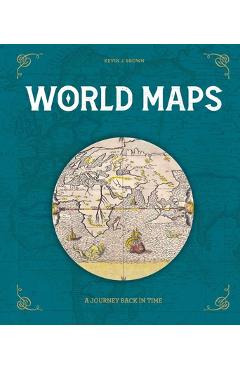 World Maps: A Journey Back in Time - Kevin J. Brown