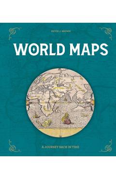 World Maps: A Journey Back in Time - Kevin J. Brown