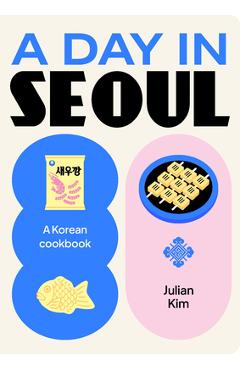 A Day in Seoul: A Korean Cookbook - Julian Kim