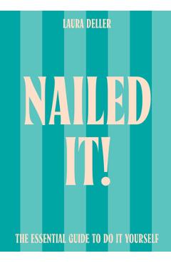 Nailed It!: The Essential Guide to Do It Yourself - Laura Deller