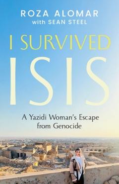 I Survived Isis: A Yazidi Woman's Escape from Genocide - Roza Alomar