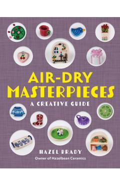 Air-Dry Masterpieces: A Creative Guide - Hazel Brady