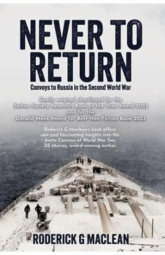 Never to Return: Convoys to Russia in the Second World War - Roderick G. Maclean