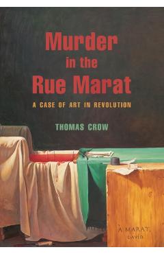 Murder in the Rue Marat: A Case of Art in Revolution - Thomas Crow