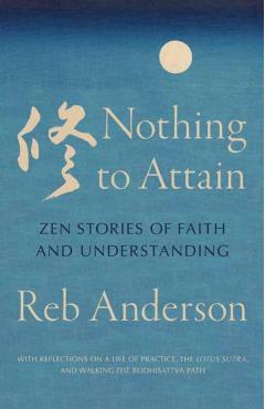 Nothing to Attain: Zen Stories of Faith and Understanding - Tenshin Reb Anderson
