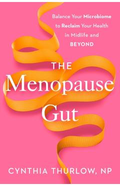 The Menopause Gut: Balance Your Microbiome to Reclaim Your Health in Midlife and Beyond - Cynthia Thurlow