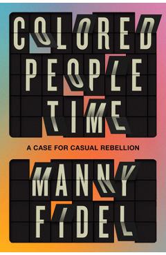 Colored People Time: A Case for (Casual) Rebellion - Manny Fidel