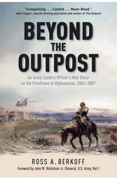 Beyond the Outpost: An Army Cavalry Officer's War Diary on the Frontlines of Afghanistan, 2003 - 2007