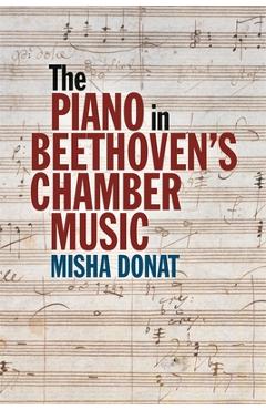 The Piano in Beethoven's Chamber Music - Misha Donat