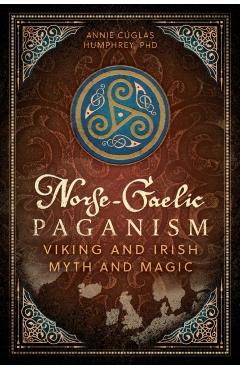 Norse-Gaelic Paganism: Viking and Irish Myth and Magic - Annie Cúglas Humphrey