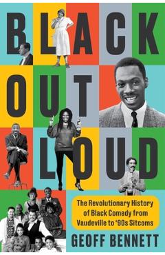 Black Out Loud: The Revolutionary History of Black Comedy from Vaudeville to '90s Sitcoms - Geoff Bennett