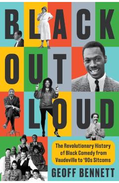 Black Out Loud: The Revolutionary History of Black Comedy from Vaudeville to '90s Sitcoms - Geoff Bennett
