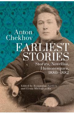 Anton Chekhov. Earliest Stories: Stories, Novellas, Humoresques, 1880-1882 - Rosamund Bartlett