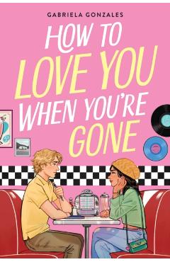 How to Love You When You're Gone - Gabriela Gonzales