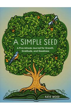 A Simple Seed: A Five-Minute Journal for Growth, Gratitude, and Goodness - Katie Wood
