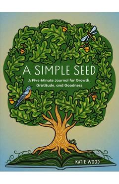 A Simple Seed: A Five-Minute Journal for Growth, Gratitude, and Goodness - Katie Wood