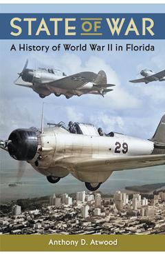 State of War: A History of World War II in Florida - Anthony D. Atwood