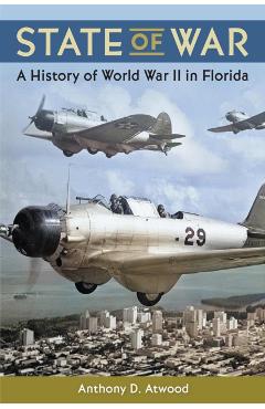 State of War: A History of World War II in Florida - Anthony D. Atwood