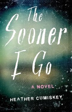 The Sooner I Go - Heather Cumiskey