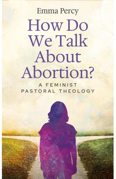 How Do We Talk about Abortion?: A Feminist Pastoral Theology