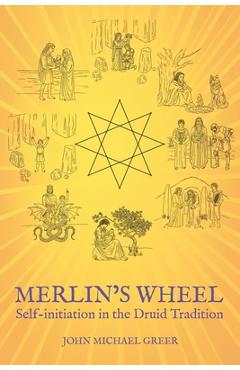 Merlin's Wheel: Self-initiation in the Druid Tradition - John Michael Greer