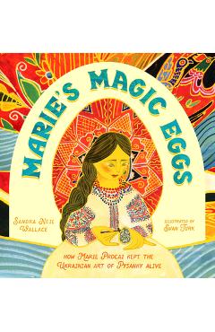 Marie's Magic Eggs: How Marie Procai Kept the Ukrainian Art of Pysanky Alive - Sandra Neil Wallace