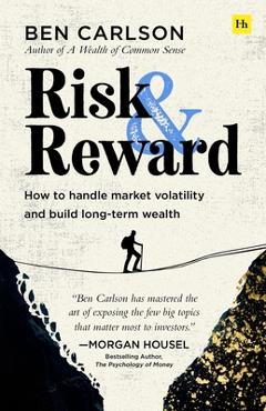 Risk and Reward: How to Handle Market Volatility and Build Long-Term Wealth - Ben Carlson