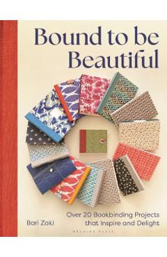 Bound to Be Beautiful: Over 20 Bookbinding Projects That Inspire and Delight - Bari Zaki