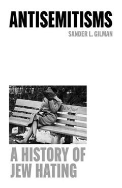 Antisemitisms: A History of Jew Hating - Sander L. Gilman