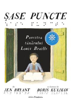 Sase puncte. Povestea tanarului Louis Braille - Jen Bryant - FRONTIERA Sase puncte. Povestea tanarului Louis Braille - Jen Bryant - FRONTIERA