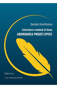 Literatura romana in liceu. Abordarea prozei epice - Daniela Dumitrescu