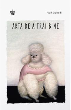 Arta de a trai bine - Rolf Dobelli