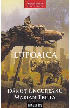 Lupoaica. Seria Gladivs Vol.3 - Danut Ungureanu, Marian Truta