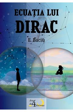 Ecuatia lui Dirac - E. Baciu - CASA CARTII DE STIINTA Ecuatia lui Dirac - E. Baciu - CASA CARTII DE STIINTA