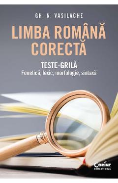 Limba romana corecta. Teste-grila: Fonetica, lexic, morfologie, sintaxa - Gh. N. Vasilache