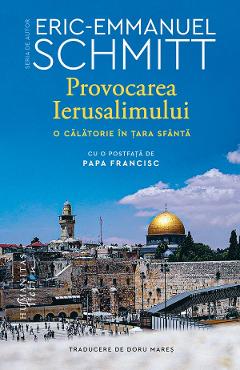 Provocarea Ierusalimului. O calatorie in Tara Sfanta - Eric-Emmanuel Schmitt