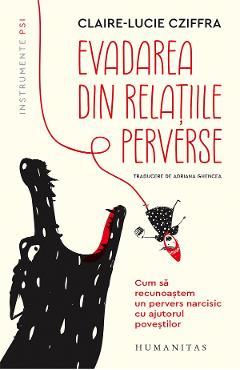 Evadarea din relatiile perverse. Cum sa recunoastem un pervers narcisic cu ajutorul povestilor - Claire-Lucie Cziffra