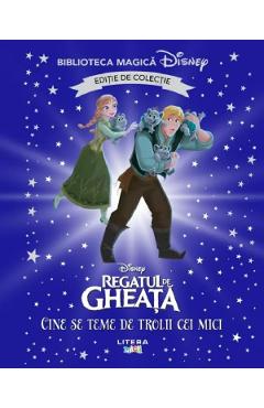 Regatul de gheata. Cine se teme de trolii cei mici? Biblioteca magica Disney