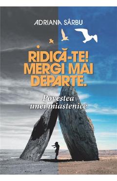 Ridica-te! Mergi mai departe. Povestea unei miastenice - Adriana Sarbu