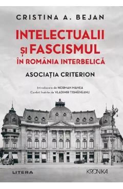 Intelectualii si fascismul in Romania interbelica. Asociatia Criterion - Cristina A. Bejan