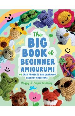 Big Book of Beginner Amigurumi: 60 Easy Projects for Charming Crochet Creations - Maggy Woodley