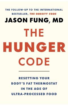 The Hunger Code: Resetting Your Body's Fat Thermostat in the Age of Ultra-Processed Food - Jason Fung