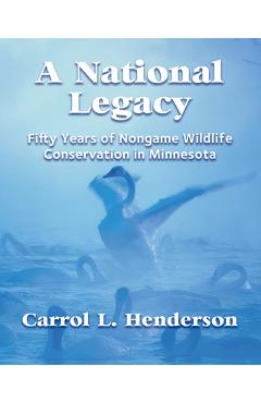 A National Legacy: Fifty Years of Nongame Wildlife Conservation in Minnesota - Carrol L. Henderson