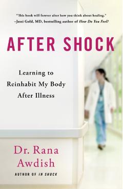 After Shock: Learning to Reinhabit My Body After Illness - Rana Awdish