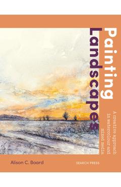 Painting Landscapes: Practical Techniques to Build Confidence and Develop Your Own Unique Style - Alison C. Board